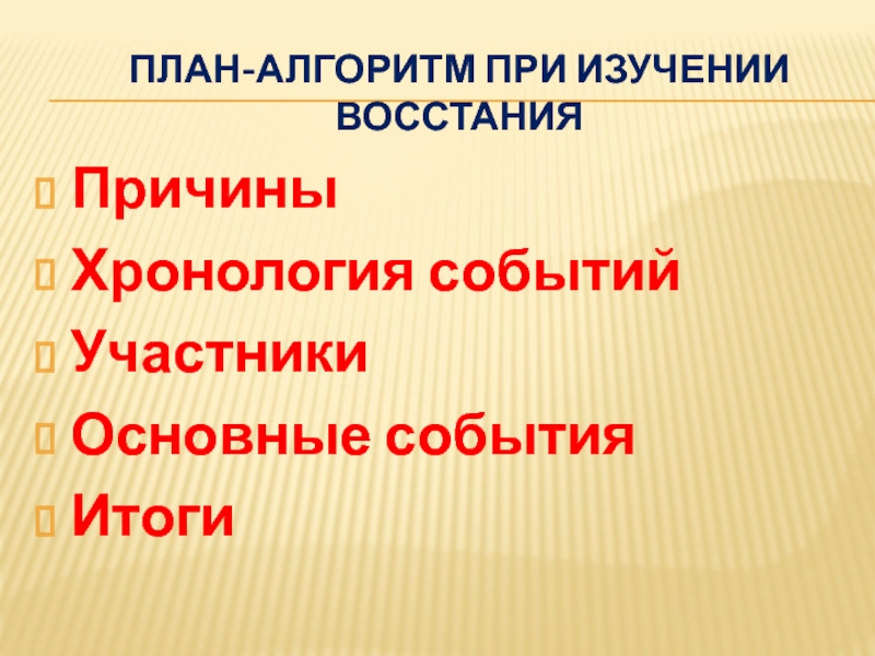 ПЛАН-АЛГОРИТМ ПРИ ИЗУЧЕНИИ ВОССТАНИЯ Причины Хронология событий Участники Основные события Итоги