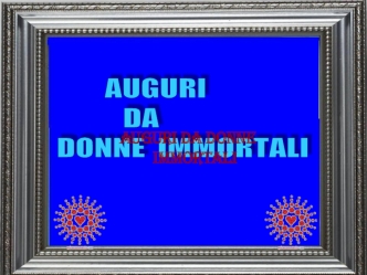 Auguri da donne immortali