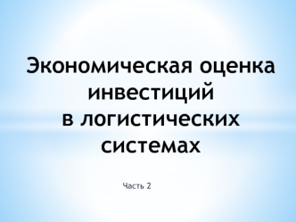 Экономическая оценка инвестиций в логистических системах. Часть 2