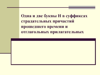 Одна и две буквы Н в суффиксах страдательных причастий прошедшего времени и отглагольных прилагательных