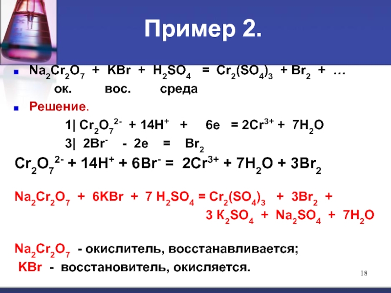 Пример 2. Na2Cr2O7 + KBr + H2SO4 = Cr2(SO4)3 + Br2 + . ок. вос. средаРешени...
