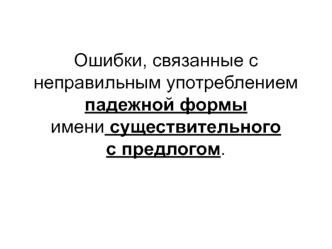 Ошибки, связанные с неправильным употреблением падежной формы имени существительного с предлогом