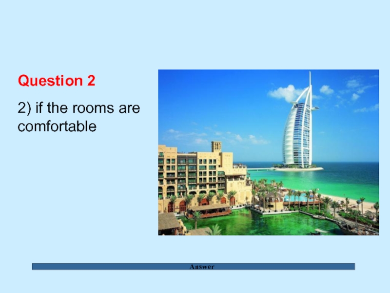 Answer Question 2  2) if the rooms are  comfortable