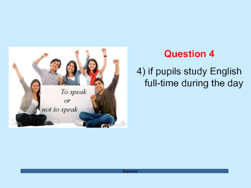 Answer Question 4  4) if pupils study English full-time