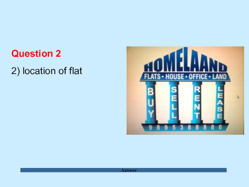 Answer Question 2  2) location of flat