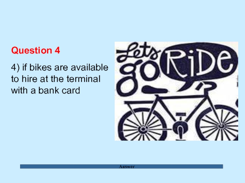 Answer Question 4  4) if bikes are available to