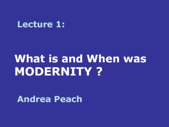 What is and when was modernity. Lecture 1. Modernity and Modernism