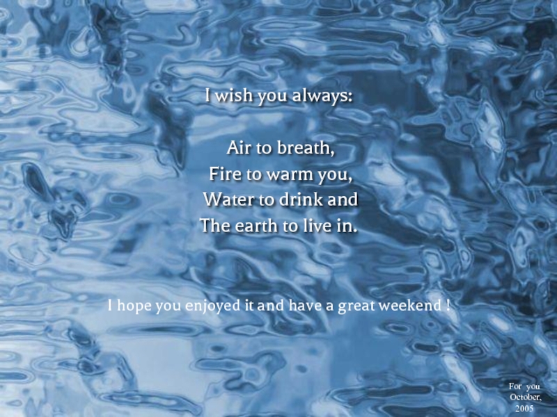 I wish you always: Air to breath, Fire to warm you, Water to drink andThe