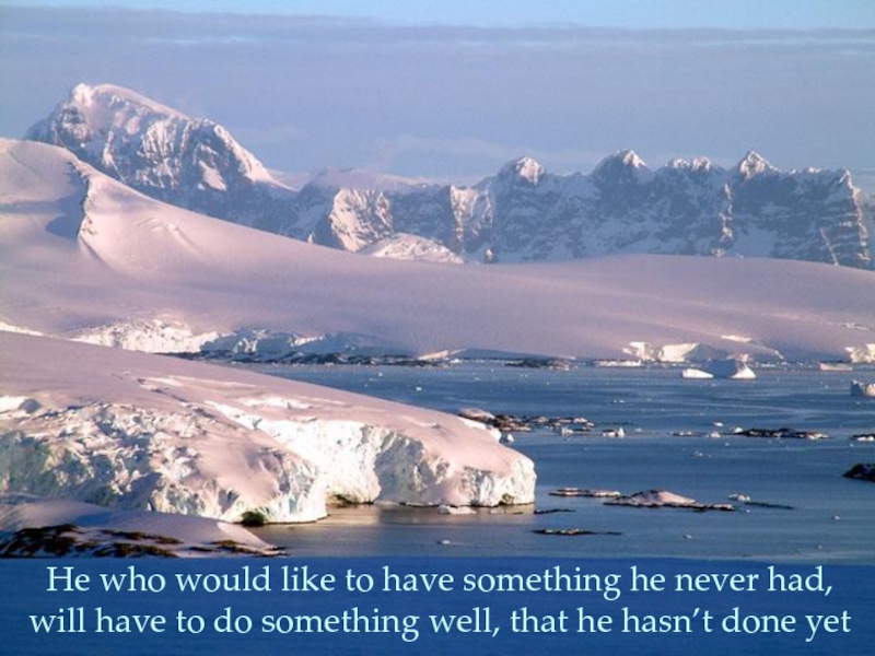 He who would like to have something he never had, will have to do