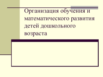 Организация обучения и математического развития детей дошкольного возраста