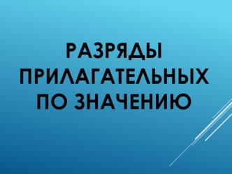 Разряды имён прилагательных по значению