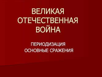 Великая отечественная война. Периодизация. Основные сражения