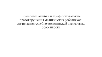 Врачебные ошибки и профессиональные правонарушения медицинских работников. Организация судебно-медицинской экспертизы