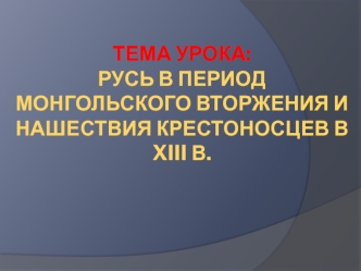 Русь в период монгольского вторжения и нашествия крестоносцев в XIII веке