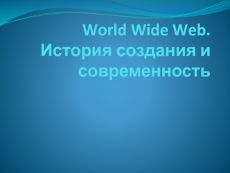 World Wide Web. История создания и современность