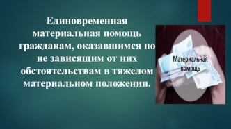 Единовременная материальная помощь гражданам, оказавшимся по не зависящим от них обстоятельствам в тяжелом положении