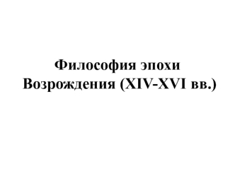 Философия эпохи Возрождения XIV-XVI вв