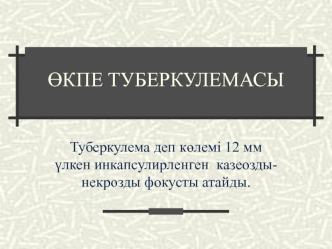 Туберкулема деп көлемі 12 мм үлкен инкапсулирленген казеоздынекрозды фокусты атайды