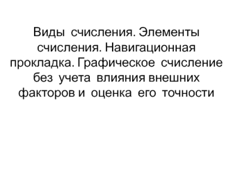 Виды счисления. Элементы счисления. Навигационная прокладка. Графическое счисление без учета влияния внешних факторов