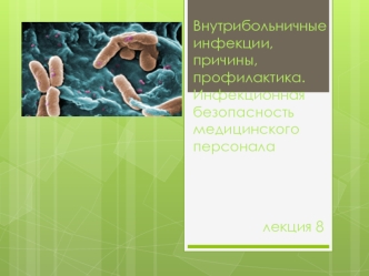 Внутрибольничные инфекции, причины, профилактика. Инфекционная безопасность медицинского персонала