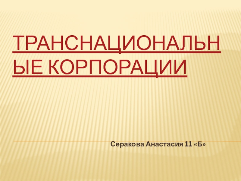 ТРАНСНАЦИОНАЛЬНЫЕ КОРПОРАЦИИ           Серакова Анастасия 11 «Б»