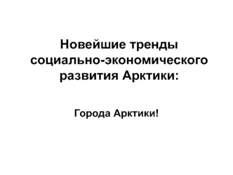 Новейшие тренды социально-экономического развития Арктики: Города Арктики