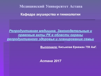 Репродуктивная медицина. Законодательные и правовые акты РК в области охраны репродуктивного здоровья и планирования семьи