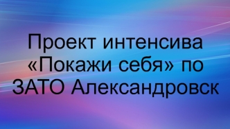 Проект интенсива Покажи себя по ЗАТО Александровск