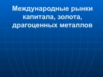 Международные рынки капитала, золота, драгоценных металлов