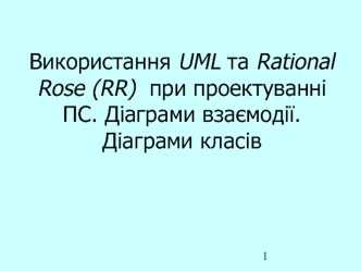 Використання UML та Rational Rose (RR) при проектуванні ПС. Діаграми взаємодії. Діаграми класів