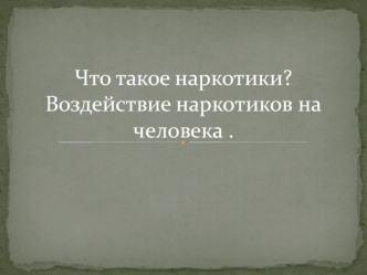 Что такое наркотики. Воздействие наркотиков на человека