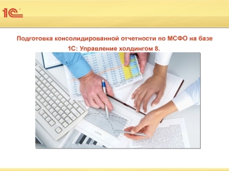 Подготовка консолидированной отчетности по МСФО на базе 1C: Управление холдингом 8
