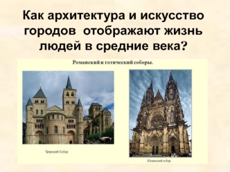 Как архитектура и искусство городов отображают жизнь людей в средние века. Романский и готический соборы