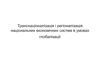 Транснаціоналізація і регіоналізація національних економічних систем в умовах глобалізації