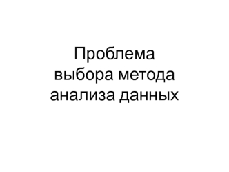 Проблема выбора метода анализа данных