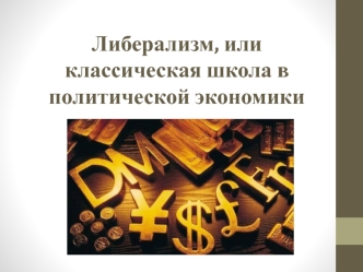 Либерализм, или классическая школа в политической экономике. (Занятие 6)