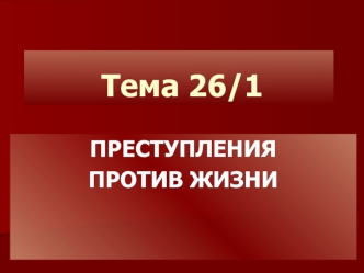 Преступления против жизни. (Тема 26.1)