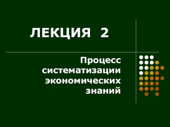 Процесс систематизации экономических знаний. (Лекция 2)