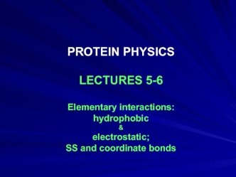 Elementary interactions: hydrophobic & electrostatic; SS and coordinate bonds