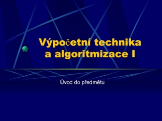 Výpočetní technika a algoritmizace I. Úvod do předmětu