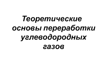 Теоретические основы переработки углеводородных газов