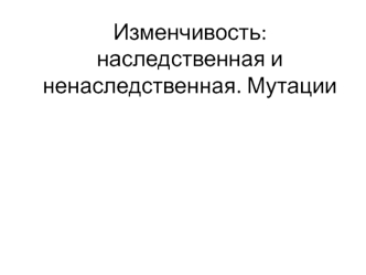 Изменчивость: наследственная и ненаследственная. Мутации