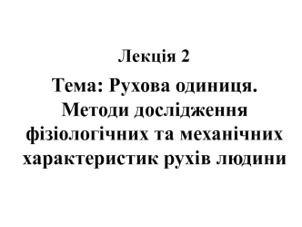 Рухова одиниця. Методи дослідження фізіологічних та механічних характеристик рухів людини. (Лекція 2)