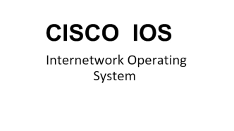 CISCO IOS. Internetwork Operating System