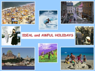 Ideal and Awful Holidays