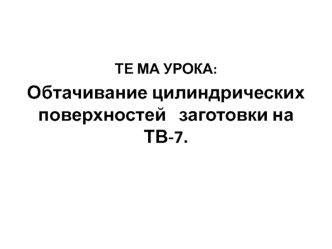 Обтачивание цилиндрических поверхностей заготовки на ТВ-7