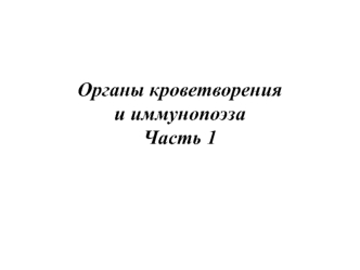 Органы кроветворения и иммунопоэза. Часть 1