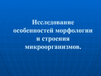 Исследование особенностей морфологии и строения микроорганизмов