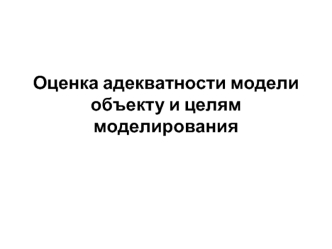 Оценка адекватности модели объекту и целям моделирования