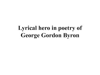 Lyrical hero in poetry of George Gordon Byron